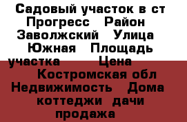 Садовый участок в ст Прогресс › Район ­ Заволжский › Улица ­ Южная › Площадь участка ­ 12 › Цена ­ 950 000 - Костромская обл. Недвижимость » Дома, коттеджи, дачи продажа   